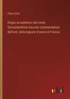 Elogio accademico del conte Giovambattista Gazzola commendatore dell'ord. della legione d'onore di Francia (Italian Edition) 338507780X Book Cover
