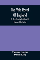 The Vale Royal of England: or, The county palatine of Chester illustrated 0859720284 Book Cover