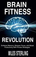 Brain Fitness Revolution: Enhance Memory, Sharpen Focus, and Boost Productivity with Proven Strategies B0DTKJN16R Book Cover