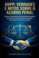 ANPP: Verdades e Mitos Sobre o Acordo Penal: Como o acordo de não persecução penal se tornou o maior divisor de águas da justiça criminal brasileira (Portuguese Edition) B0G4WF19DS Book Cover