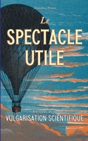 Le spectacle utile: L'origine de la vulgarisation scientifique B0BQ1SHTVB Book Cover