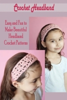 Crochet Headband: Easy and Fun to Make Beautiful Headband Crochet Patterns: Crochet Headband Book for Beginner B08HTKBR8B Book Cover