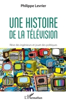 Une histoire de la télévision: Rêve d'ingénieurs et jouet des politiques (French Edition) 2343146314 Book Cover