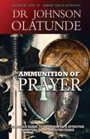 Ammunition of Prayer: 52 Weeks Guide to a Powerful & Effective Spiritual Warfare Strategies 1633189732 Book Cover