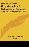 Der Kanzler Dr. Gregorius V. Bruck: Ein Evangelischer Staatsmann Nach Dem Herzen Gottes (1883) 1147647453 Book Cover