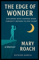 The Edge of Wonder: Exploring What Happens When Curiosity Refuses to Stay Silent B0FQJQJ4VH Book Cover