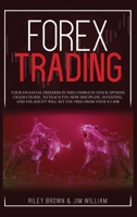 Forex Trading: Your Financial Freedom in This Complete Stock Options Crash Course, To Teach You How Discipline, Investing, and Volatility Will Set You Free From Your 9-5 Job 1801189668 Book Cover