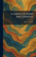 Glimpses of Japan and Formosa 1025680103 Book Cover