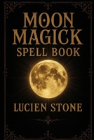 Moon Magick Spell Book B0F6KMGVM6 Book Cover