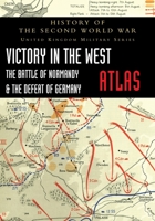 Victory in the West Atlas: The Battle of Normandy & the Defeat of Germany 1474538835 Book Cover