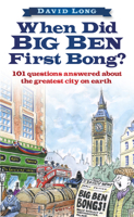 When Did Big Ben First Bong?: 101 Questions Answered About the Greatest City on Earth 1803990619 Book Cover