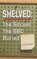 Shelved: The Sitcom The BBC Buried B0GR9B82PT Book Cover