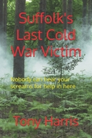 Suffolk's Last Cold War Victim: Nobody can hear your screams for help in here B09YVZ1QHD Book Cover
