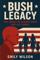 Bush Legacy: The Impact of George Bush and His Family B0F4Y2GSS5 Book Cover