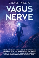 Vagus Nerve: The Self-Therapy Guide Based on the Polyvagal Theory Secrets: All the Exercises You Need to Know to Activate Your Vagus Nerve Accessing its Healing Power through its Stimulation 1678709751 Book Cover