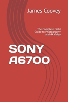 SONY A6700: The Complete Field Guide to Photography and 4k Video B0H71FXRK7 Book Cover