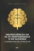 Neurociência da Alta Performance e do Sucesso: O Caminho para Ser, Antes de Ter (TRILOGIA DO DESPERTAR CONSCIENTE) (Portuguese Edition) B0FB9MSN9K Book Cover