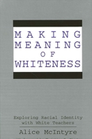 Making Meaning of Whiteness: Exploring the Racial Identity of White Teachers (Suny Series, the Social Context of Education) 0791434966 Book Cover