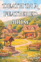 Death In A Feathered Brim: A Cozy Cotswold Village Mystery with Secrets, Gossip, and a Vintage Twist (The Cotswold Mysteries) B0GWH1BH1M Book Cover