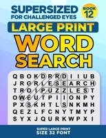 SUPERSIZED FOR CHALLENGED EYES, Book 12: Super Large Print Word Search Puzzles B084DFYK76 Book Cover