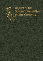 Report of the Special Committee on the Currency 5518774338 Book Cover