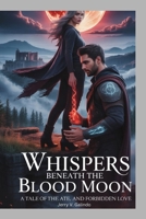 WHISPERS BENEATH THE BLOOD MOON: When fate binds a cursed warrior to a forbidden sorceress, desire becomes a weapon—and love, the greatest threat of all. B0FVWQXP5H Book Cover