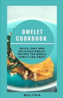 OMELET COOKBOOK: Quick, Easy And Delicious Omеlеt Recipes the Whole Family Can Enjoy B08VR9DQXF Book Cover