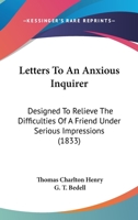 Letters to an Anxious Inquirer, Designed to Relieve the Difficulties of a Friend Under Serious Impressions.. B0BNLNYXFC Book Cover