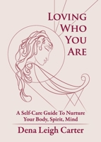 Loving Who You Are: A Self-Care Guide To Nurture Your Body, Spirit, Mind 0692193162 Book Cover