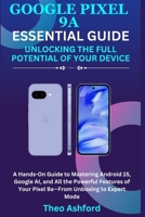 Google Pixel 9a Essential Guide: Unlocking the Full Potential of Your Device B0F5NLBB76 Book Cover