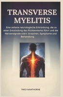 Transverse Myelitis: Eine seltene neurologische Erkrankung, die zu einer Entzündung des Rückenmarks führt und die Nervensignale stört: Ursachen, Symptome und Behandlung (German Edition) B0GPK7RNR5 Book Cover