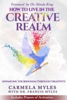 Living in the Creative Realm: Advancing the Kingdom Through Creativity 1735051349 Book Cover
