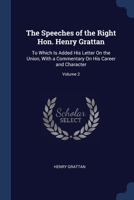The Speeches of the Right Hon. Henry Grattan: To Which Is Added His Letter On the Union, With a Commentary On His Career and Character; Volume 2 1376437783 Book Cover