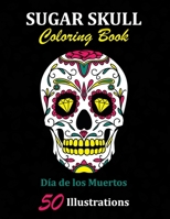 Sugar Skull Coloring Book: D�a de los Muertos: 50 Illustrations Day of the Dead Art & Craft Activity for Women, Adult, Teen - Marker Safe - Fun Gift For Stress Relief & Relaxation 1696910110 Book Cover