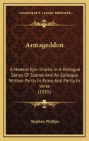 Armageddon: A Modern Epic Drama In A Prologue Series Of Scenes And An Epilogue Written Partly In Prose And Partly In Verse (1915) 0548702322 Book Cover