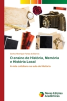 O ensino de História, Memória e História Local: A vida cotidiana na aula de História 6203469971 Book Cover