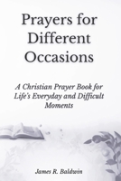 Prayers for Different Occasions: A Christian Prayer Book for Life’s Everyday and Difficult Moments (Keeping the Faith) B0GFW8ZDM8 Book Cover