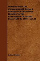 Ireland under the Commonwealth: being a selection of documents relating to the government of Ireland from 1651 to 1659 Volume 2 1345866925 Book Cover