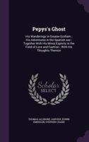 Pepys's Ghost: His Wanderings in Greater Gotham; His Adventures in the Spanish War; Together with His Minor Exploits in the Field of Love and Fashion; With His Thoughts Thereon 1347256970 Book Cover