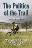 The Politics of the Trail: Reflexive Mountain Biking along the Frontier of Jerusalem 0472052128 Book Cover