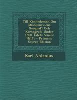 Till Kännedomen Om Skandinaviens Geografi Och Kartografi Under 1500-Talets Senare Hälft 1021702285 Book Cover