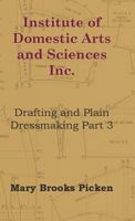 Institute Of Domestic Arts And Sciences - Drafting And Plain Dressmaking Part 3 144650719X Book Cover