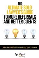 The Ultimate Solo Lawyer's Guide to More Referrals and Better Clients 1794818537 Book Cover