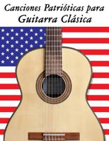 Canciones Patrioticas Para Guitarra Clasica: 10 Canciones de Estados Unidos 1500765678 Book Cover