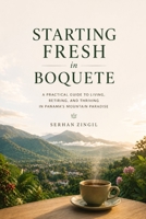 STARTING FRESH IN BOQUETE: The Ultimate Expat Guide to Living, Retiring, and Buying Property in Panama's Mountain Paradise (STARTING FRESH SERIES) B0HBKYJS6X Book Cover