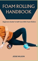 FOAM ROLLING HANDBOOK: Beginners Guide To Self-Care With Foam Rollers B0CLXBRPCH Book Cover