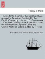Travels to the Source of the Missouri River: Volume 3: And Across the American Continent to the Pacific Ocean 1804, 1805, and 1806 1275699847 Book Cover