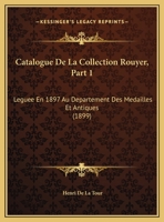 Catalogue De La Collection Rouyer, Part 1: Leguee En 1897 Au Departement Des Medailles Et Antiques (1899) 1160823162 Book Cover