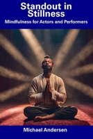 Standout in Stillness: Mindfulness for Actors and Performers B0CDZ423MM Book Cover