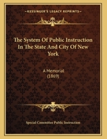 The System Of Public Instruction In The State And City Of New York: A Memorial 1161822305 Book Cover